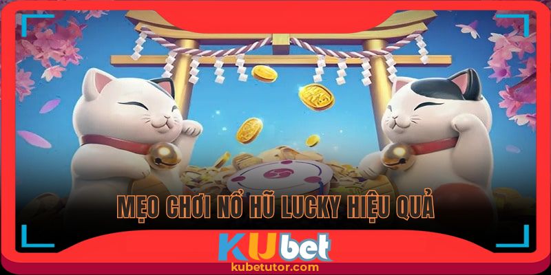 Áp dụng mẹo chơi nổ hũ Lucky hay để tham gia thật hiệu quả